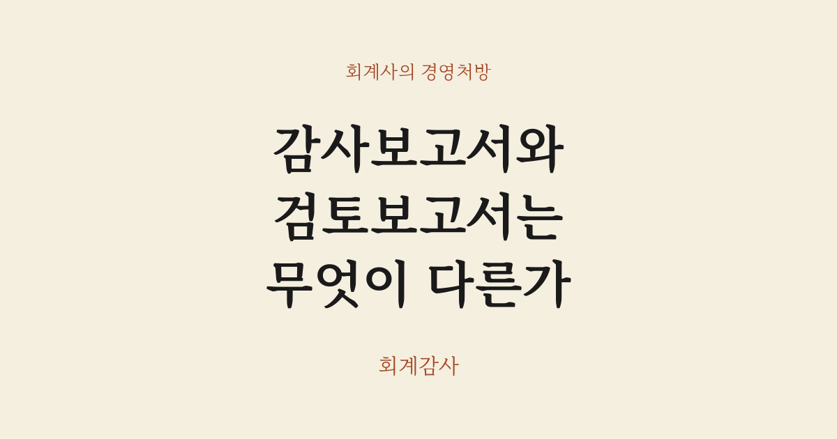 감사보고서와 검토보고서는 무엇이 다른가
