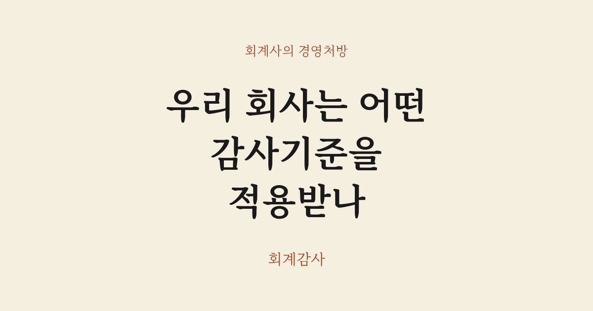 우리 회사는 어떤 감사기준을 적용받나
